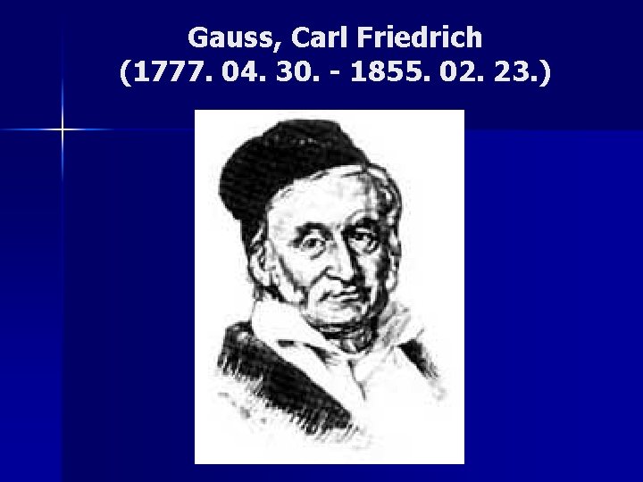 Gauss, Carl Friedrich (1777. 04. 30. - 1855. 02. 23. ) 