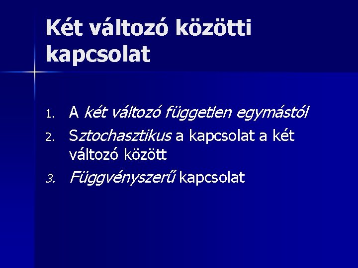 Két változó közötti kapcsolat 1. 2. 3. A két változó független egymástól Sztochasztikus a