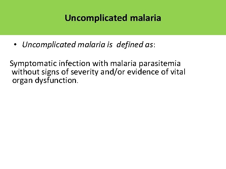 Uncomplicated malaria • Uncomplicated malaria is defined as: Symptomatic infection with malaria parasitemia without