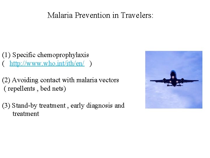 Malaria Prevention in Travelers: (1) Specific chemoprophylaxis ( http: //www. who. int/ith/en/ ) (2)