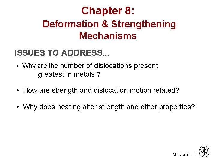 Chapter 8: Deformation & Strengthening Mechanisms ISSUES TO ADDRESS. . . • Why are