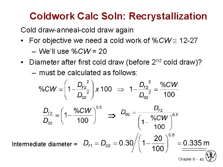 Coldwork Calc Soln: Recrystallization Cold draw-anneal-cold draw again • For objective we need a