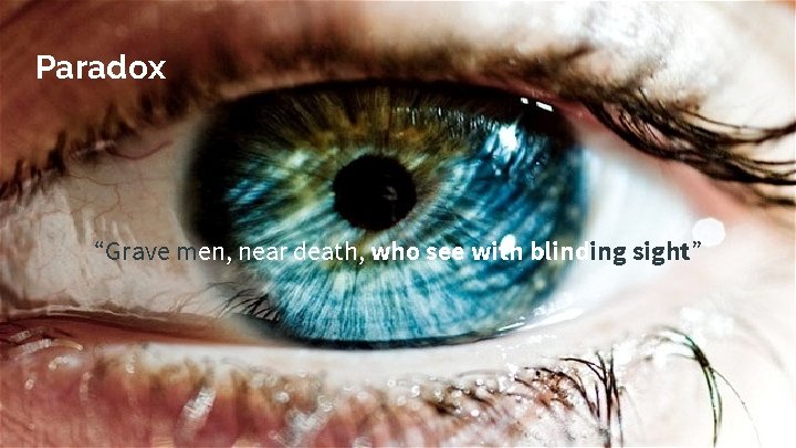 Paradox “Grave men, near death, who see with blinding sight” Paradox “Grave men, near death, who see with blinding sight”