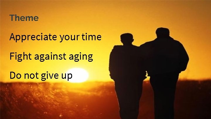 Theme Appreciate your time Fight against aging Do not give up Theme Appreciate your time Fight against aging Do not give up