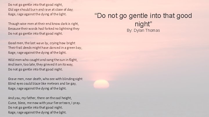 Do not go gentle into that good night, Old age should burn and rave Do not go gentle into that good night, Old age should burn and rave