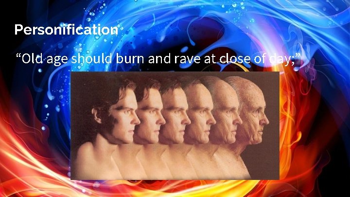 Personification “Old age should burn and rave at close of day; ” Personification “Old age should burn and rave at close of day; ”