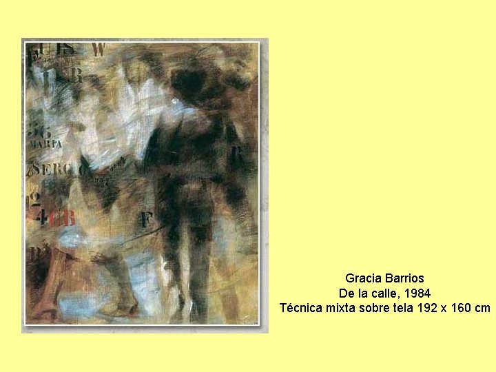 Gracia Barrios De la calle, 1984 Técnica mixta sobre tela 192 x 160 cm