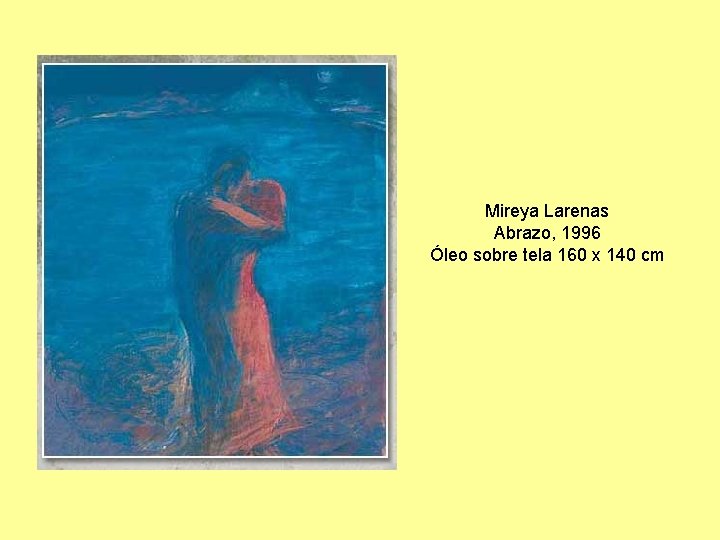 Mireya Larenas Abrazo, 1996 Óleo sobre tela 160 x 140 cm 