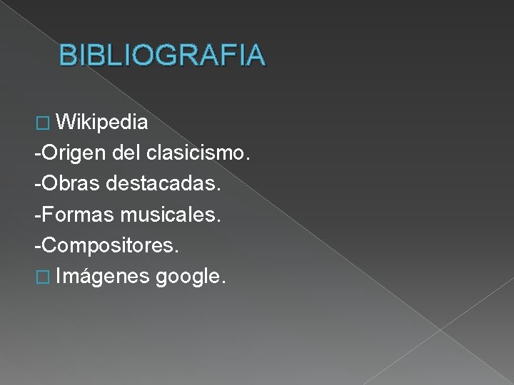 BIBLIOGRAFIA � Wikipedia -Origen del clasicismo. -Obras destacadas. -Formas musicales. -Compositores. � Imágenes google.