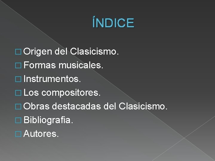 ÍNDICE � Origen del Clasicismo. � Formas musicales. � Instrumentos. � Los compositores. �