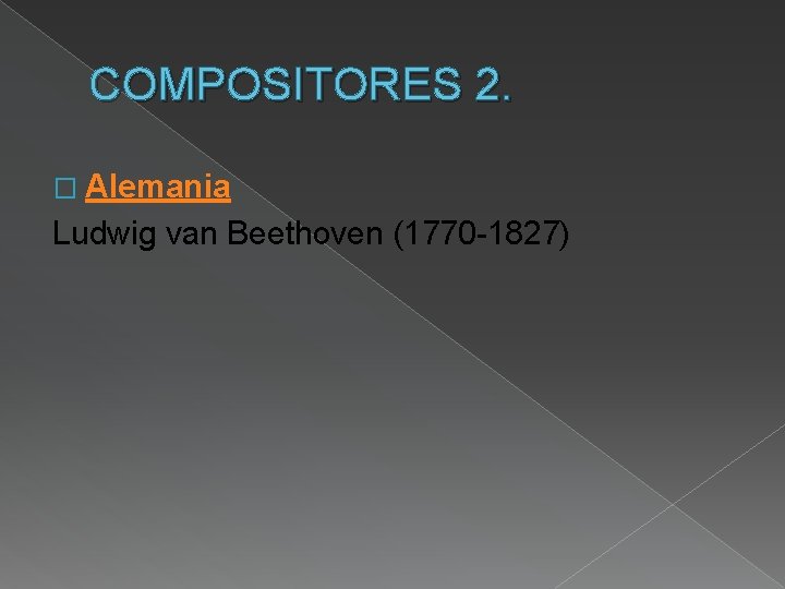 COMPOSITORES 2. � Alemania Ludwig van Beethoven (1770 -1827) 