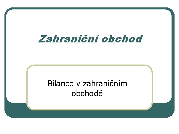 Zahraniční obchod Bilance v zahraničním obchodě 