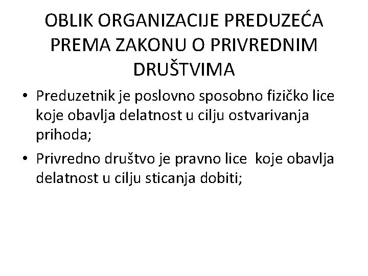 OBLIK ORGANIZACIJE PREDUZEĆA PREMA ZAKONU O PRIVREDNIM DRUŠTVIMA • Preduzetnik je poslovno sposobno fizičko