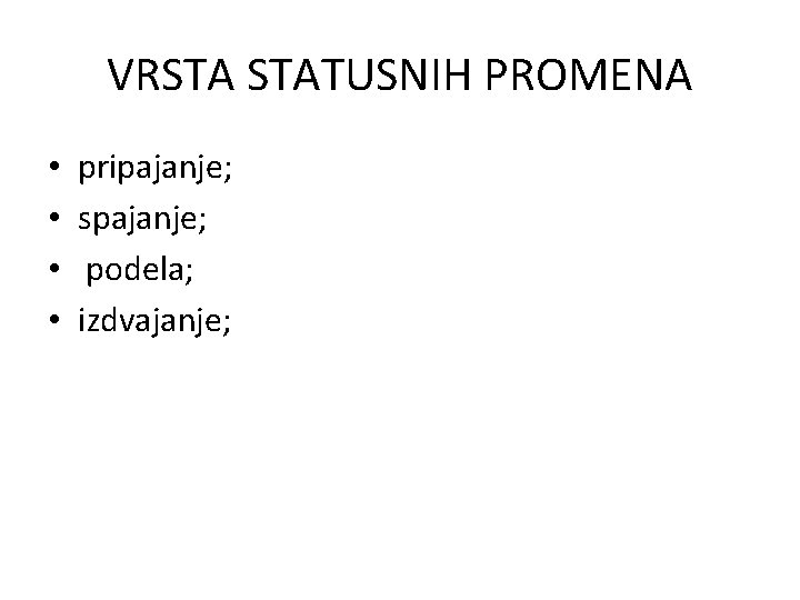 VRSTA STATUSNIH PROMENA • • pripajanje; spajanje; podela; izdvajanje; 