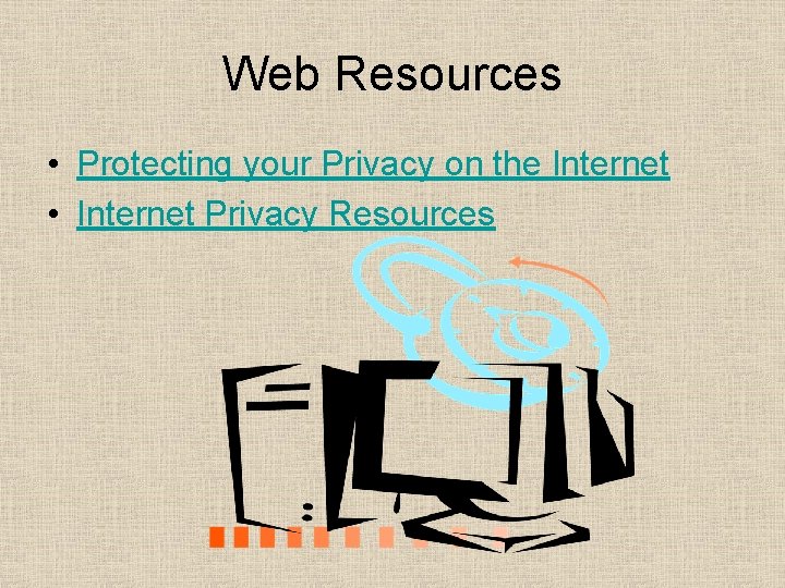 Web Resources • Protecting your Privacy on the Internet • Internet Privacy Resources 