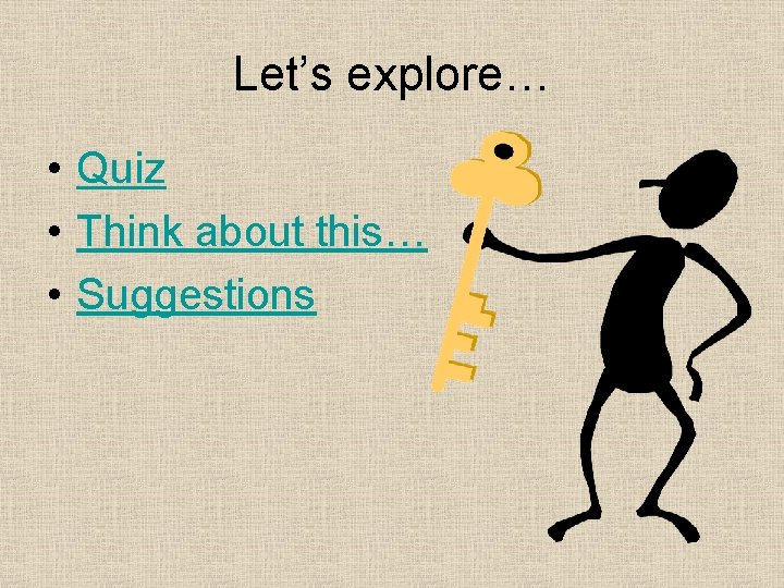 Let’s explore… • Quiz • Think about this… • Suggestions 