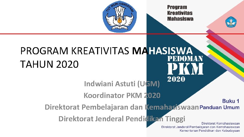 PROGRAM KREATIVITAS MAHASISWA TAHUN 2020 Indwiani Astuti (UGM) Koordinator PKM 2020 Direktorat Pembelajaran dan