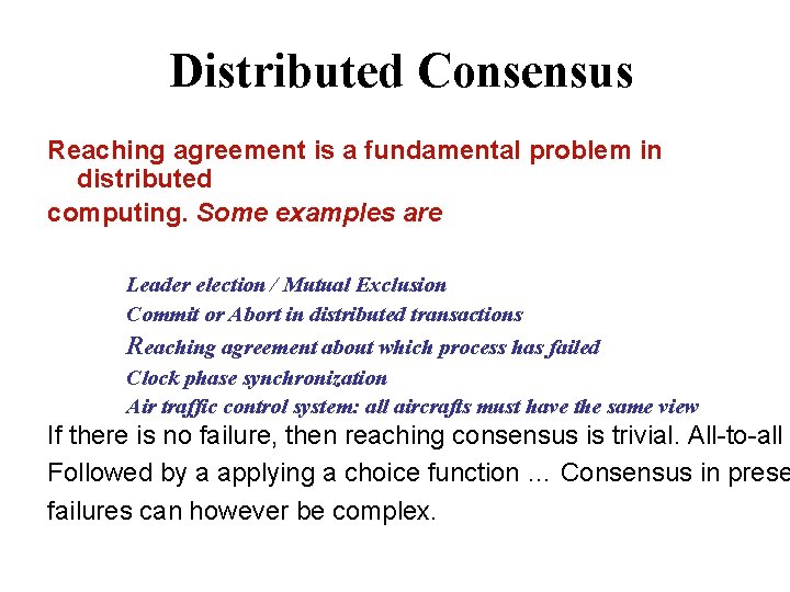 Distributed Consensus Reaching agreement is a fundamental problem in distributed computing. Some examples are