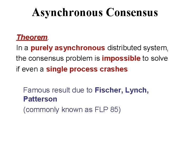 Asynchronous Consensus Theorem. In a purely asynchronous distributed system, the consensus problem is impossible