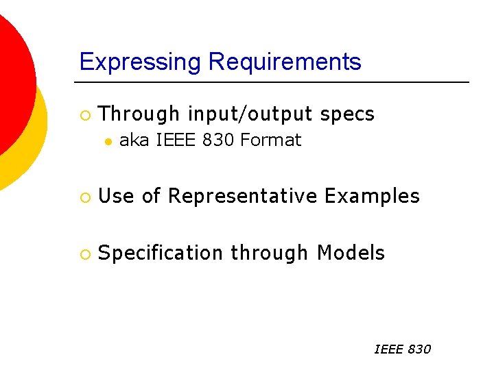 Expressing Requirements ¡ Through input/output specs l aka IEEE 830 Format ¡ Use of