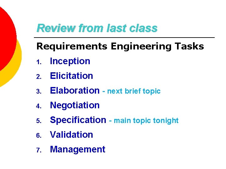 Review from last class Requirements Engineering Tasks 1. Inception 2. Elicitation 3. Elaboration -