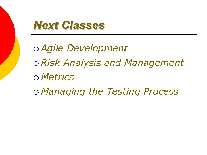 Next Classes ¡ Agile ¡ Risk Development Analysis and Management ¡ Metrics ¡ Managing