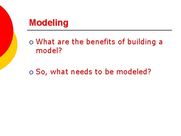 Modeling ¡ ¡ What are the benefits of building a model? So, what needs