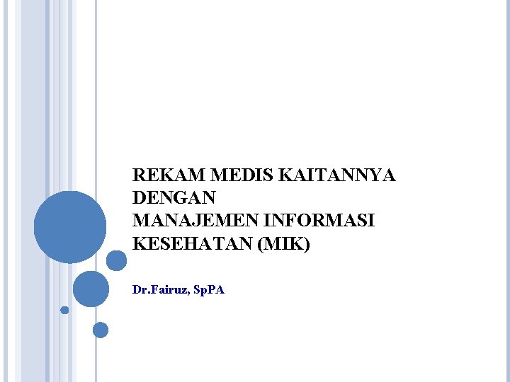 REKAM MEDIS KAITANNYA DENGAN MANAJEMEN INFORMASI KESEHATAN (MIK) Dr. Fairuz, Sp. PA 