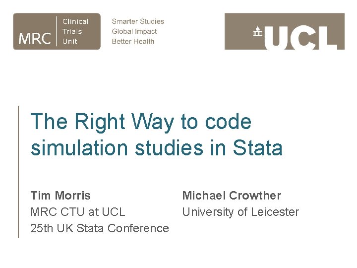 The Right Way to code simulation studies in Stata Tim Morris MRC CTU at