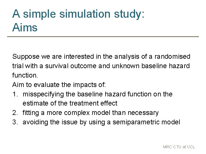 A simple simulation study: Aims Suppose we are interested in the analysis of a