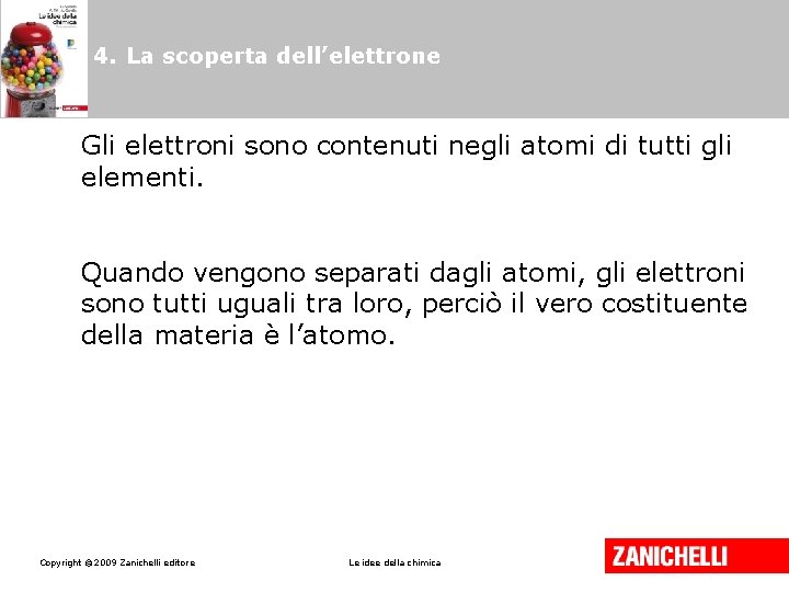 4. La scoperta dell’elettrone Gli elettroni sono contenuti negli atomi di tutti gli elementi. 4. La scoperta dell’elettrone Gli elettroni sono contenuti negli atomi di tutti gli elementi.