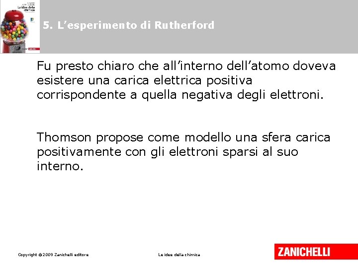 5. L’esperimento di Rutherford Fu presto chiaro che all’interno dell’atomo doveva esistere una carica 5. L’esperimento di Rutherford Fu presto chiaro che all’interno dell’atomo doveva esistere una carica