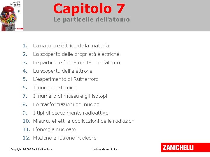 Capitolo 7 Le particelle dell’atomo 1. La natura elettrica della materia 2. La scoperta Capitolo 7 Le particelle dell’atomo 1. La natura elettrica della materia 2. La scoperta