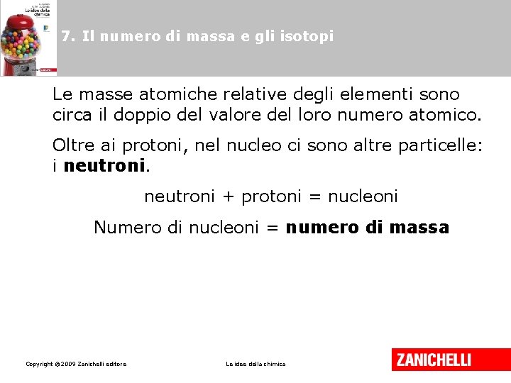 7. Il numero di massa e gli isotopi Le masse atomiche relative degli elementi 7. Il numero di massa e gli isotopi Le masse atomiche relative degli elementi