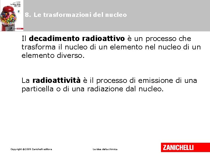 8. Le trasformazioni del nucleo Il decadimento radioattivo è un processo che trasforma il 8. Le trasformazioni del nucleo Il decadimento radioattivo è un processo che trasforma il