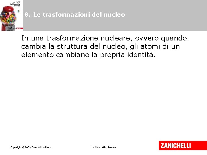 8. Le trasformazioni del nucleo In una trasformazione nucleare, ovvero quando cambia la struttura 8. Le trasformazioni del nucleo In una trasformazione nucleare, ovvero quando cambia la struttura