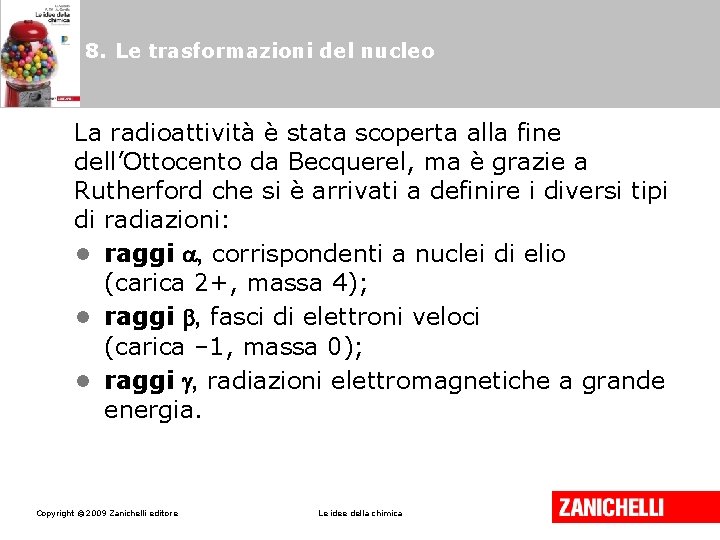 8. Le trasformazioni del nucleo La radioattività è stata scoperta alla fine dell’Ottocento da 8. Le trasformazioni del nucleo La radioattività è stata scoperta alla fine dell’Ottocento da