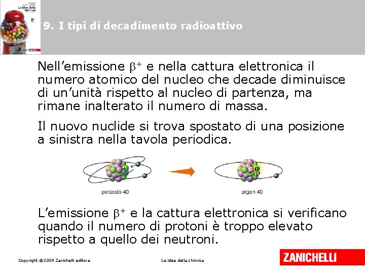 9. I tipi di decadimento radioattivo Nell’emissione + e nella cattura elettronica il numero 9. I tipi di decadimento radioattivo Nell’emissione + e nella cattura elettronica il numero