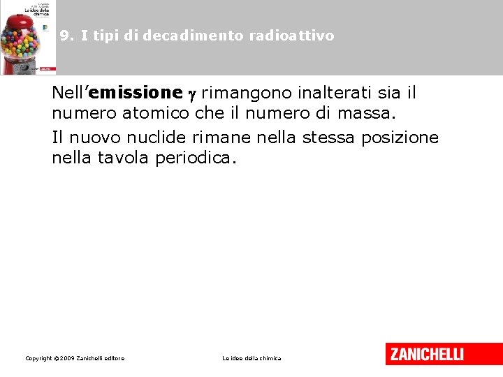 9. I tipi di decadimento radioattivo Nell’emissione rimangono inalterati sia il numero atomico che 9. I tipi di decadimento radioattivo Nell’emissione rimangono inalterati sia il numero atomico che