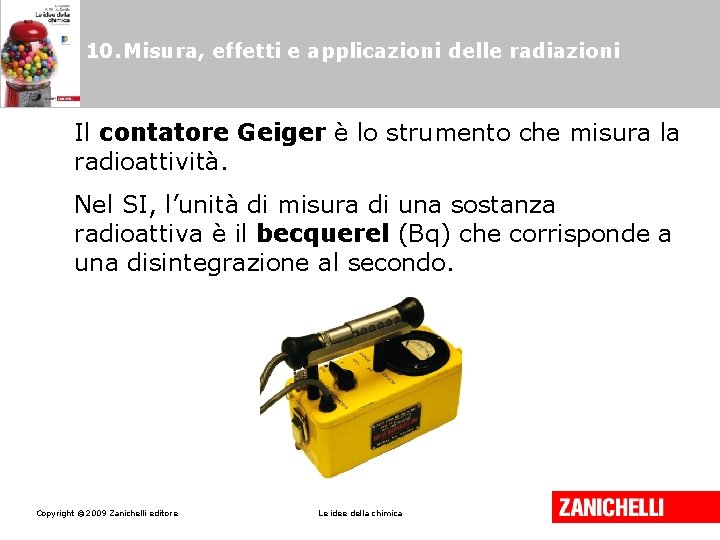 10. Misura, effetti e applicazioni delle radiazioni Il contatore Geiger è lo strumento che 10. Misura, effetti e applicazioni delle radiazioni Il contatore Geiger è lo strumento che