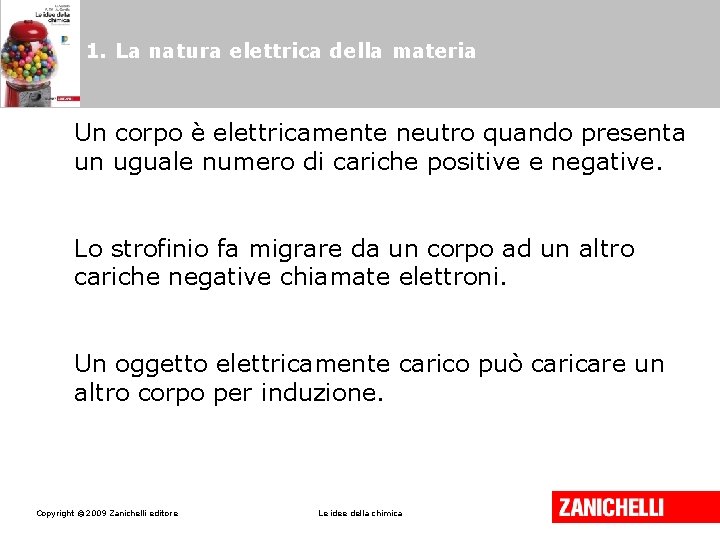 1. La natura elettrica della materia Un corpo è elettricamente neutro quando presenta un 1. La natura elettrica della materia Un corpo è elettricamente neutro quando presenta un