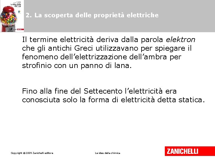 2. La scoperta delle proprietà elettriche Il termine elettricità deriva dalla parola elektron che 2. La scoperta delle proprietà elettriche Il termine elettricità deriva dalla parola elektron che