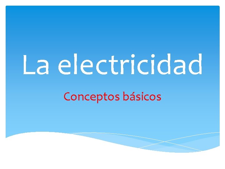 La electricidad Conceptos básicos 