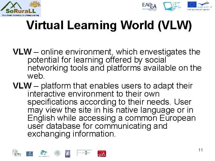 Virtual Learning World (VLW) VLW – online environment, which envestigates the potential for learning