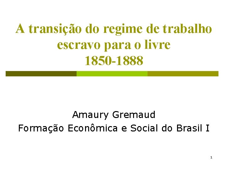 A transição do regime de trabalho escravo para o livre 1850 -1888 Amaury Gremaud