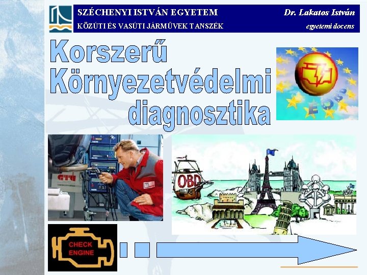 SZÉCHENYI ISTVÁN EGYETEM KÖZÚTI ÉS VASÚTI JÁRMŰVEK TANSZÉK Dr. Lakatos István egyetemi docens 