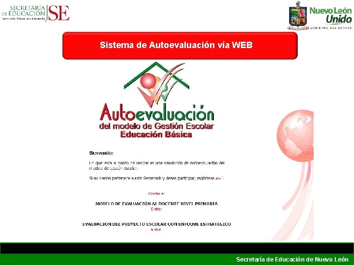 Sistema de Autoevaluación vía WEB Secretaría de Educación de Nuevo León Sistema de Autoevaluación vía WEB Secretaría de Educación de Nuevo León