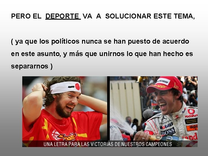 PERO EL DEPORTE VA A SOLUCIONAR ESTE TEMA, ( ya que los políticos nunca PERO EL DEPORTE VA A SOLUCIONAR ESTE TEMA, ( ya que los políticos nunca