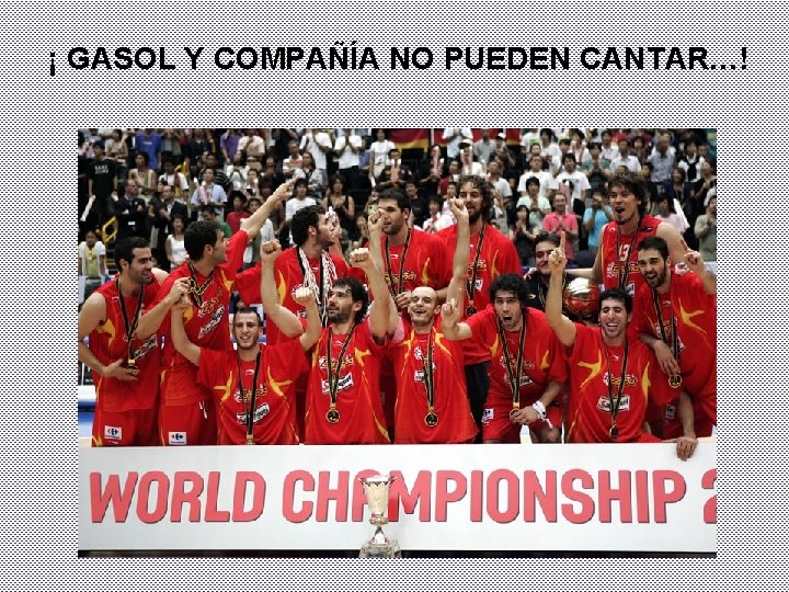 ¡ GASOL Y COMPAÑÍA NO PUEDEN CANTAR…! ¡ GASOL Y COMPAÑÍA NO PUEDEN CANTAR…!