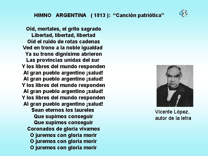 HIMNO ARGENTINA ( 1813 ): “Canción patriótica” Oíd, mortales, el grito sagrado Libertad, libertad HIMNO ARGENTINA ( 1813 ): “Canción patriótica” Oíd, mortales, el grito sagrado Libertad, libertad